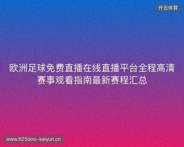 欧洲足球免费直播在线直播平台全程高清赛事观看指南最新赛程汇总