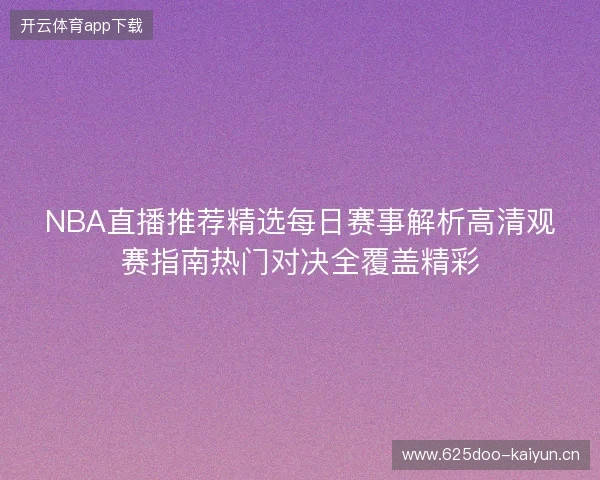 NBA直播推荐精选每日赛事解析高清观赛指南热门对决全覆盖精彩