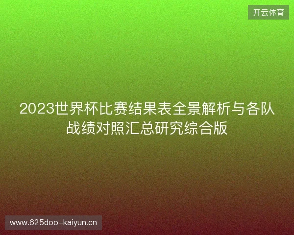 2023世界杯比赛结果表全景解析与各队战绩对照汇总研究综合版