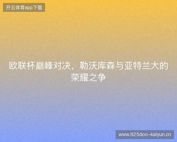 欧联杯巅峰对决，勒沃库森与亚特兰大的荣耀之争