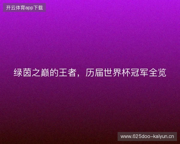绿茵之巅的王者，历届世界杯冠军全览
