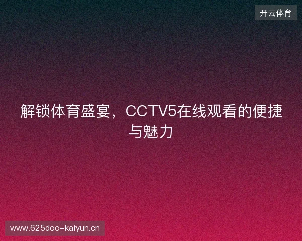 解锁体育盛宴，CCTV5在线观看的便捷与魅力